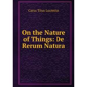  On the Nature of Things De Rerum Natura Titus Lucretius 