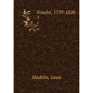  FouchÃ©, 1759 1820. 1 Louis Madelin Books