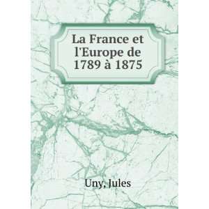  La France et lEurope de 1789 Ã  1875 Jules Uny Books