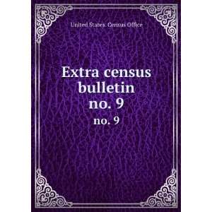  Extra census bulletin. no. 9 United States. Census Office Books