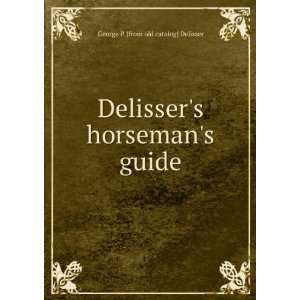 Delissers horsemans guide George P. [from old catalog] Delisser 