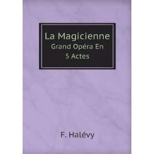    La Magicienne. Grand OpÃ©ra En 5 Actes F. HalÃ©vy Books