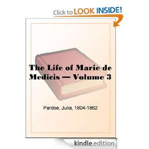 The Life of Marie de Medicis   Volume 3 Julia Pardoe  