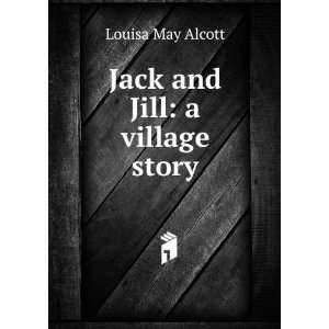  Jack and Jill a village story Louisa May Alcott Books