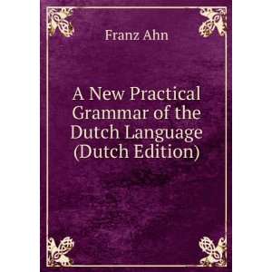   Grammar of the Dutch Language (Dutch Edition) Franz Ahn Books