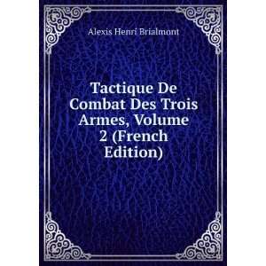 Tactique De Combat Des Trois Armes, Volume 2 (French Edition) Alexis 