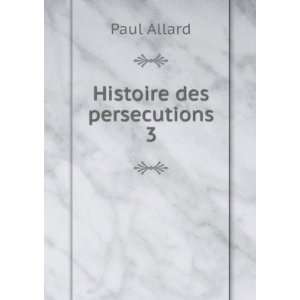 Histoire des persecutions 3 Paul Allard Books