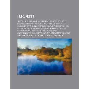  H.R. 4391 the Public Servant Retirement Protection Act 