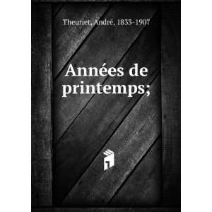    AnnÃ©es de printemps; AndrÃ©, 1833 1907 Theuriet Books
