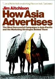 How Asia Advertises The Most Successful Campaigns in Asia Pacific and 