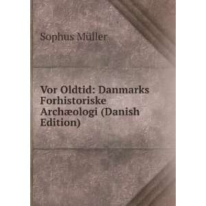   Forhistoriske ArchÃ¦ologi (Danish Edition) Sophus MÃ¼ller Books