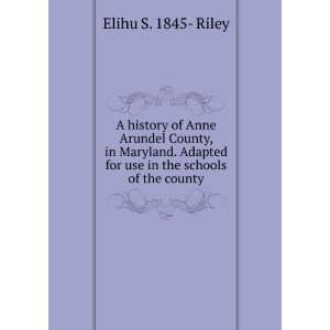  A history of Anne Arundel County, in Maryland. Adapted for 