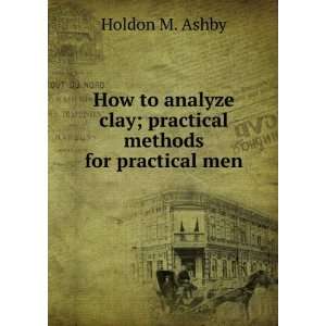   clay; practical methods for practical men Holdon M. Ashby Books