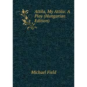   Attila A Play (Hungarian Edition) Michael Field  Books