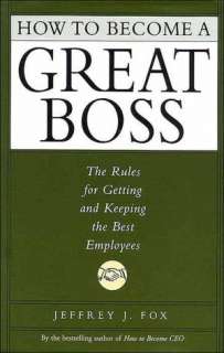 How to Become a Great Boss The Rules for Getting and Keeping the Best 