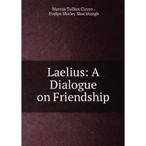 Laelius A Dialogue on Friendship Evelyn Shirley Shuckburgh Marcus 