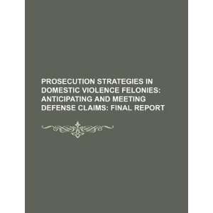 Prosecution strategies in domestic violence felonies anticipating and 
