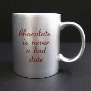 Chocolate is not a Bad Date   11oz Silver Coffee Mug Cup #21SM  