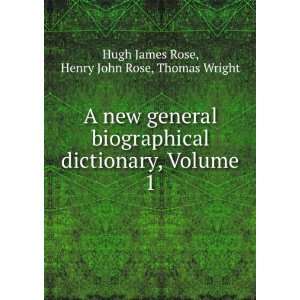   dictionary, Volume 1 Henry John Rose, Thomas Wright Hugh James Rose