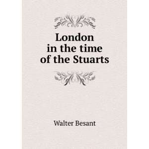  London in the time of the Stuarts Walter Besant Books