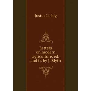   on modern agriculture, ed. and tr. by J. Blyth Justus Liebig Books