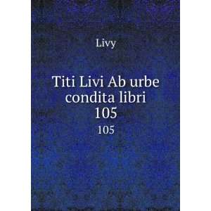  Titi Livi Ab urbe condita libri. 105 Livy Books