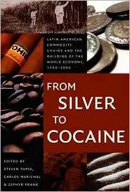 From Silver to Cocaine Latin American Commodity Chains and the 