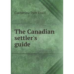  The Canadian settlers guide Catherine Parr Traill Books