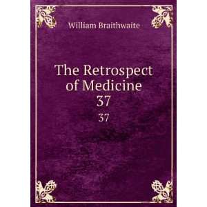 The Retrospect of Medicine. 37 William Braithwaite  Books