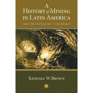  A History of Mining in Latin America From the Colonial 