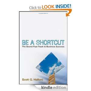 Be A Shortcut The Secret Fast Track to Business Success Scott G 