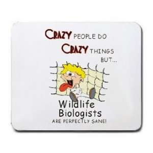   DO CRAZY THINGS BUT Wildlife Biologists ARE PERFECTLY SANE Mousepad