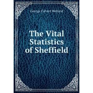  The Vital Statistics of Sheffield George Calvert Holland Books