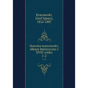   XVIII wieku. 1 2 JoÌzef Ignacy, 1812 1887 Kraszewski Books