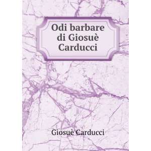    Odi barbare di GiosuÃ¨ Carducci GiosuÃ¨ Carducci Books