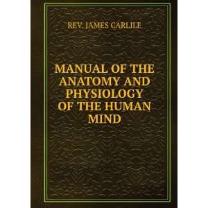   ANATOMY AND PHYSIOLOGY OF THE HUMAN MIND REV. JAMES CARLILE Books