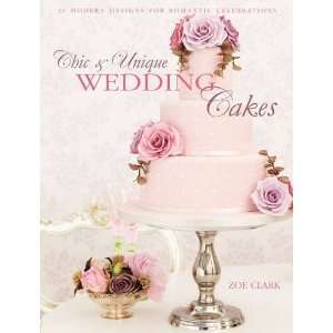  Chic & Unique Wedding Cakes [Hardcover] Zoe Clark Books