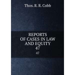   REPORTS OF CASES IN LAW AND EQUITY. 47 Thos. R. R. Cobb Books