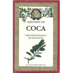   of Coca The Divine Plant of the Incas W. Golden Mortimer Books