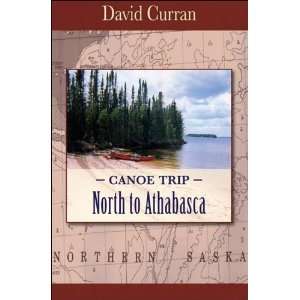    Canoe Trip North to Athabasca [Paperback] David Curran Books