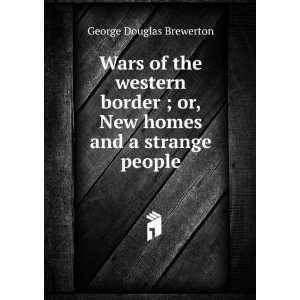   or, New homes and a strange people George Douglas Brewerton Books