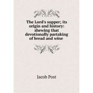   that devotionally partaking of bread and wine . Jacob Post Books
