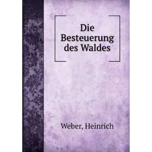 Die Besteuerung des Waldes Heinrich Weber  Books