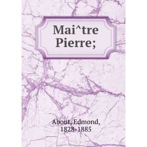  MaiÌtre Pierre; Edmond, 1828 1885 About Books