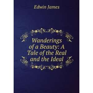   of a Beauty A Tale of the Real and the Ideal Edwin James Books