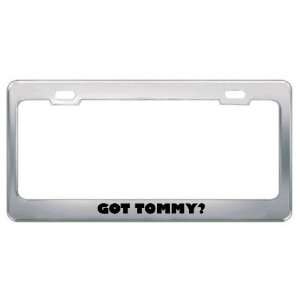  Got Tommy? Boy Name Metal License Plate Frame Holder 
