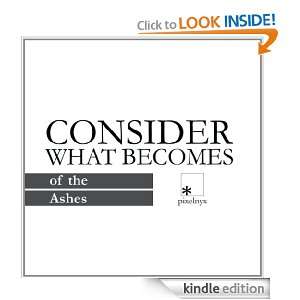 Consider What Becomes Of The Ashes Pixelnyx  Kindle Store