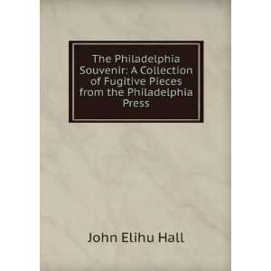   of Fugitive Pieces from the Philadelphia Press John Elihu Hall Books
