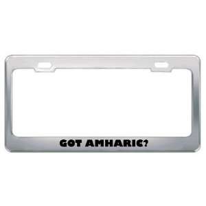Got Amharic? Language Nationality Country Metal License Plate Frame 