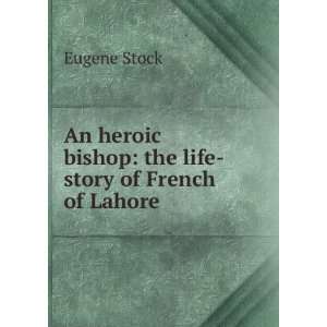   heroic bishop the life story of French of Lahore Eugene Stock Books
